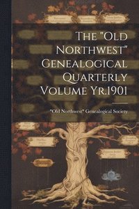 bokomslag "Old Northwest" Genealogical Quarterly Volume Yr.1901