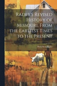 bokomslag Rader's Revised History of Missouri, From the Earliest Times to the Present