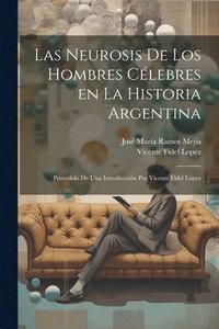 bokomslag Las neurosis de los hombres clebres en la historia argentina; precedido de una introduccin por Vicente Fidel Lpez