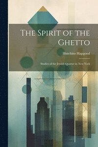 bokomslag The Spirit of the Ghetto; Studies of the Jewish Quarter in New York