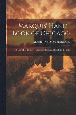 Marquis' Hand-book of Chicago; a Complete History, Reference Book, and Guide to the City 1