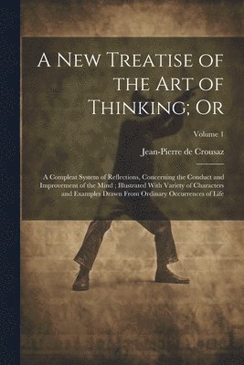 A new Treatise of the art of Thinking; Or 1