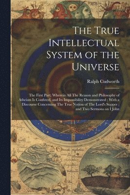 Ralph Cudworth - True Intellectual System of the Universe, Häftad