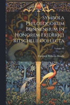 Symbola philologorum Bonnensium in honorem Friderici Ritschelii collecta; Volume 02 1