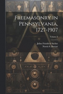 Julius Friedrich Sachse, Norris S 1862-1924 Barratt, Norris S. 1862-1924 Barratt, Norris S. Barratt - Freemasonry in Pennsylvania, 1727-1907; Volume 3, Häftad