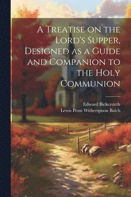 A Treatise on the Lord's Supper, Designed as a Guide and Companion to the Holy Communion 1