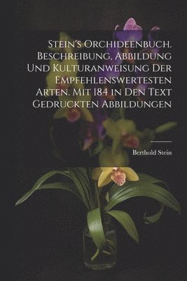 bokomslag Stein's Orchideenbuch. Beschreibung, Abbildung und Kulturanweisung der empfehlenswertesten Arten. Mit 184 in den Text gedruckten Abbildungen