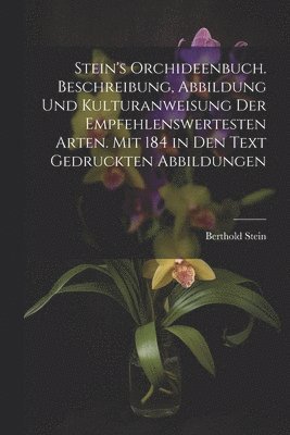 Stein's Orchideenbuch. Beschreibung, Abbildung und Kulturanweisung der empfehlenswertesten Arten. Mit 184 in den Text gedruckten Abbildungen 1