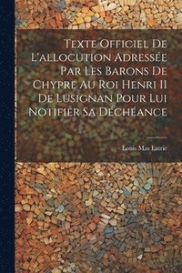 bokomslag Texte Officiel De L'allocution Adresse Par Les Barons De Chypre Au Roi Henri II De Lusignan Pour Lui Notifier Sa Dchance