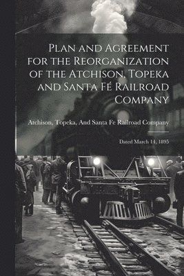 bokomslag Plan and Agreement for the Reorganization of the Atchison, Topeka and Santa F Railroad Company