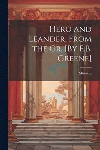bokomslag Hero and Leander, From the Gr. [By E.B. Greene]