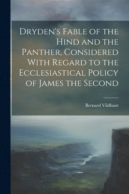 bokomslag Dryden's Fable of the Hind and the Panther, Considered With Regard to the Ecclesiastical Policy of James the Second