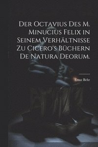 bokomslag Der Octavius des M. Minucius Felix in seinem Verhltnisse zu Cicero's Bchern de Natura Deorum.