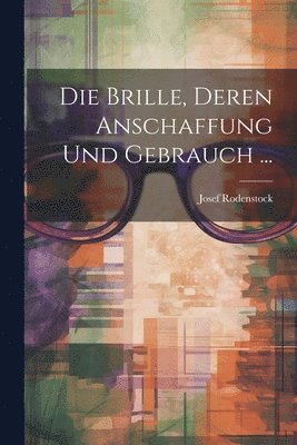 bokomslag Die Brille, Deren Anschaffung Und Gebrauch ...