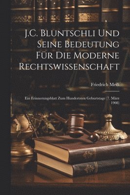 J.C. Bluntschli Und Seine Bedeutung Für Die Moderne Rechtswissenschaft