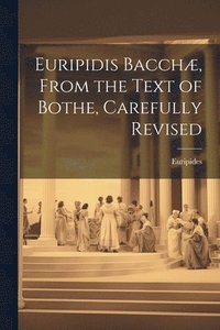 bokomslag Euripidis Bacchæ, From the Text of Bothe, Carefully Revised