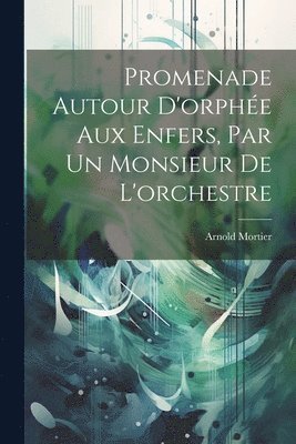 Promenade Autour D'orphe Aux Enfers, Par Un Monsieur De L'orchestre 1