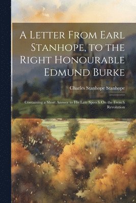 A Letter From Earl Stanhope, to the Right Honourable Edmund Burke 1