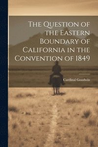 bokomslag Question of the Eastern Boundary of California in the Convention of 1849