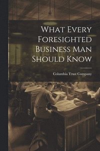 bokomslag What Every Foresighted Business Man Should Know