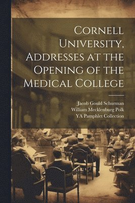 Cornell University, Addresses at the Opening of the Medical College