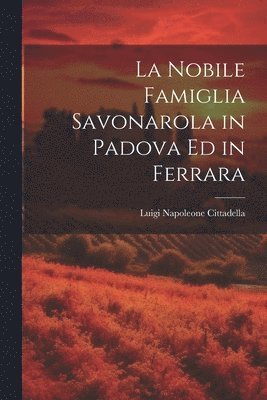 La Nobile Famiglia Savonarola in Padova Ed in Ferrara 1