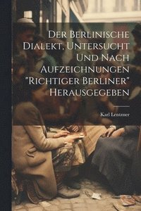 bokomslag Der Berlinische Dialekt, Untersucht Und Nach Aufzeichnungen &quot;Richtiger Berliner&quot; Herausgegeben