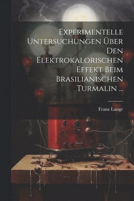 Experimentelle Untersuchungen ber Den Elektrokalorischen Effekt Beim Brasilianischen Turmalin ... 1