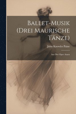 Ballet-Musik (Drei Maurische Tnze) 1