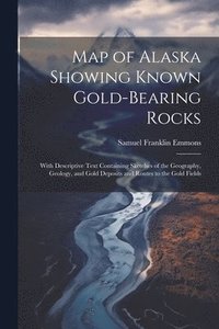 bokomslag Map of Alaska Showing Known Gold-Bearing Rocks