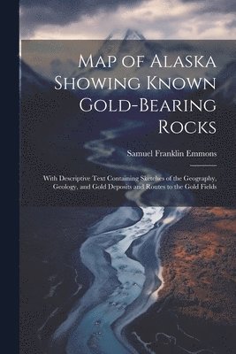 Map of Alaska Showing Known Gold-Bearing Rocks 1