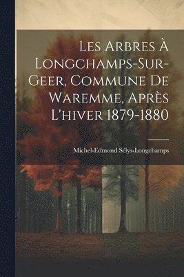 bokomslag Les Arbres  Longchamps-Sur-Geer, Commune De Waremme, Aprs L'hiver 1879-1880