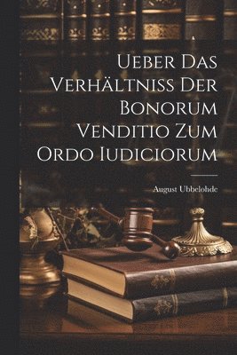 Ueber Das Verhltniss Der Bonorum Venditio Zum Ordo Iudiciorum 1