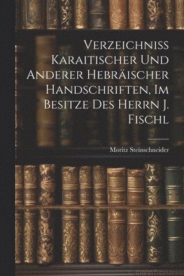 Moritz Steinschneider - Verzeichniss Karaitischer Und Anderer Hebräischer Handschriften, Im Besitze Des Herrn J. Fischl, Häftad