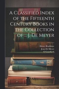 bokomslag A Classified Index of the Fifteenth Century Books in the Collection of ... J. De Meyer