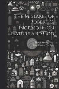 bokomslag The Mistakes of Robert G. Ingersoll, On Nature and God