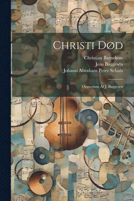 Jens Baggesen, Johann Abraham Peter Schulz, Christian Barnekow - Christi Død, Häftad