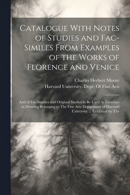 Catalogue With Notes of Studies and Fac-Similes From Examples of the Works of Florence and Venice 1