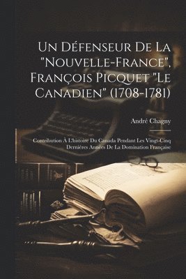 bokomslag Un dfenseur de la &quot;Nouvelle-France&quot;, Franois Picquet &quot;le Canadien&quot; (1708-1781); contribution  l'histoire du Canada pendant les vingt-cinq dernires annes de la domination