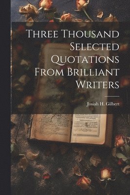 Three Thousand Selected Quotations From Brilliant Writers 1