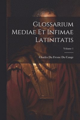 Charles Du Fresne Du Cange - Glossarium Mediae Et Infimae Latinitatis; Volume 1, Häftad