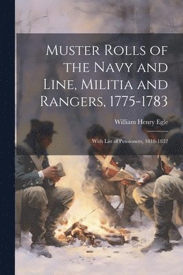 Muster Rolls of the Navy and Line, Militia and Rangers, 1775-1783 1