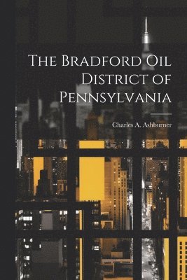 bokomslag The Bradford oil District of Pennsylvania