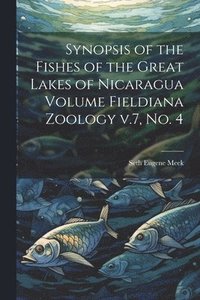 bokomslag Synopsis of the Fishes of the Great Lakes of Nicaragua Volume Fieldiana Zoology v.7, no. 4
