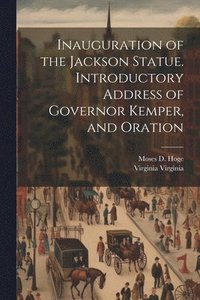 bokomslag Inauguration of the Jackson Statue. Introductory Address of Governor Kemper, and Oration