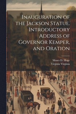 Virginia Virginia, Moses D 1818-1899 Hoge, Moses D. 1818-1899 Hoge, Moses D. Hoge - Inauguration of the Jackson Statue. Introductory Address of Governor Kemper, and Oration, Häftad