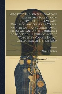 bokomslag Report to the General Board of Health on a Preliminary Inquiry Into the Sewerage, Drainage, and Supply of Water, and the Sanitary Condition of the Inhabitants of the Borough of Droitwich, in the