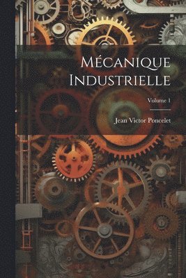 Mcanique Industrielle; Volume 1 1