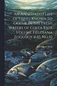 bokomslag An Annotated List of Fishes Known to Occur in the Fresh Waters of Costa Rica Volume Fieldiana Zoology v.10, No.10