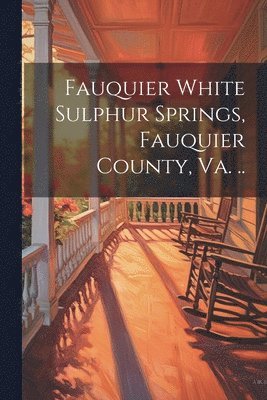 Fauquier White Sulphur Springs, Fauquier County, Va. .. 1